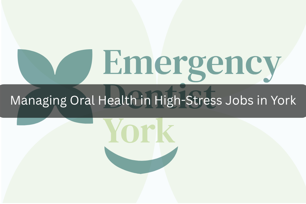 Managing Oral Health in High-Stress Jobs in York