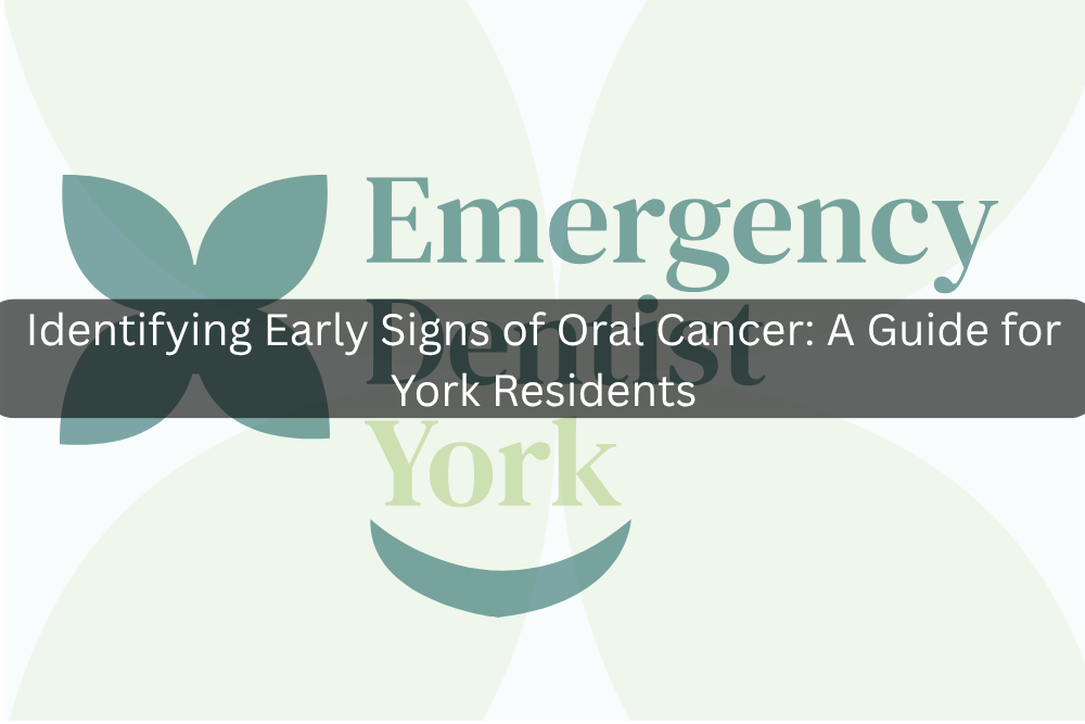 Identifying Early Signs of Oral Cancer: A Guide for York Residents